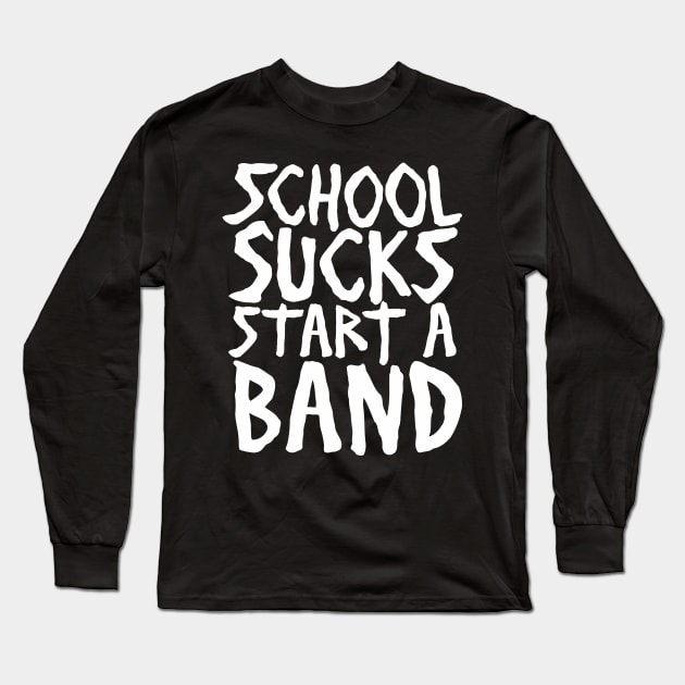 Funny School Sucks Start A Band Aesthetics Streetwear Long Sleeve T-Shirt by dewinpal